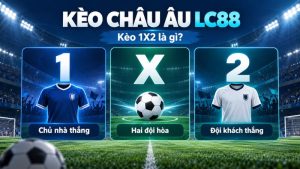 Kèo Châu Âu LC88 – Cách Đọc 1X2 Và Tính Kết Quả