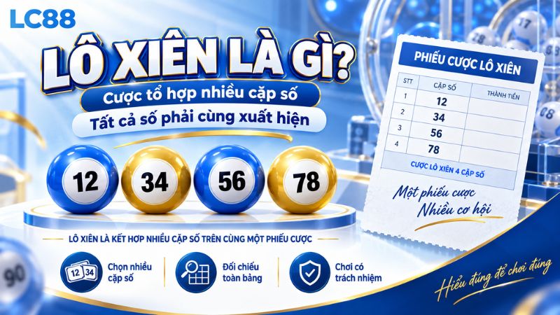 Lô Xiên Là Gì? Phân Biệt Xiên 2, 3, 4, Xiên Quay & Cách Tính Thưởng